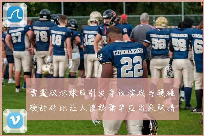 雷霆双标球风引发争议演戏与硬碰硬的对比让人愤怒萧华应当采取措施