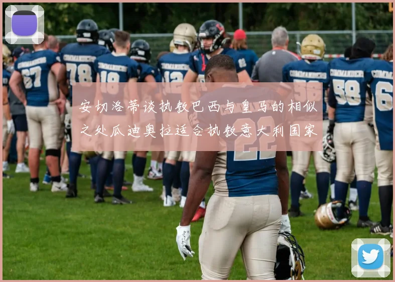 安切洛蒂谈执教巴西与皇马的相似之处瓜迪奥拉适合执教意大利国家队